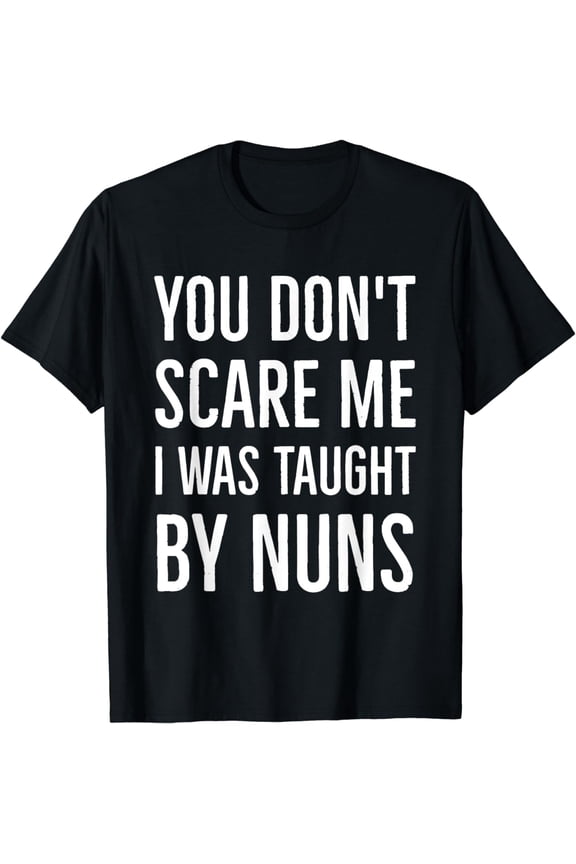 Funny Catholic You Don't Scare Me I Was Taught By Nuns T-Shirt