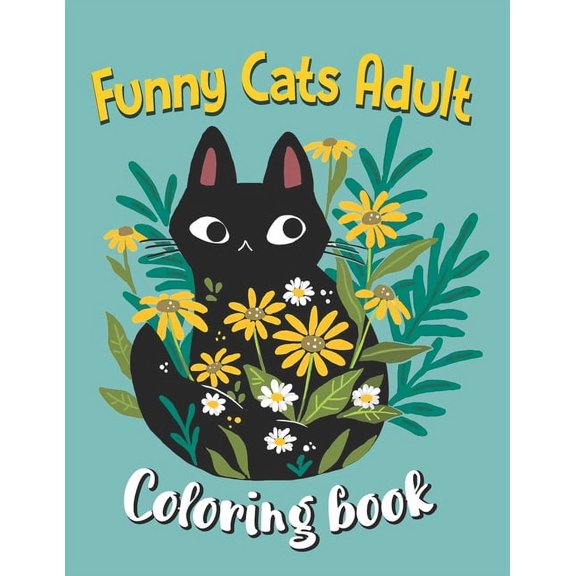 Funny Cats Adult Coloring book: Cat Coloring Books For Adults Funny, An Off-Color Adult Coloring Book For Cat Lovers (Paperback)