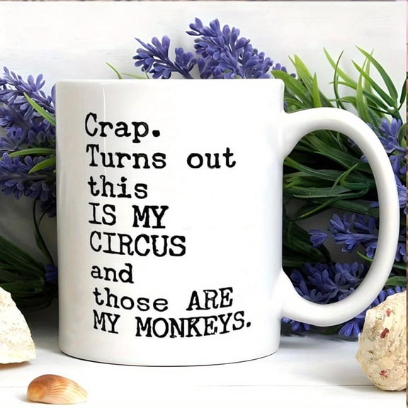 Funny Ceramic Coffee Mug Unique Text Design Crap Turns Out This Is My Circus and They Are My Monkeys Coffee Tea and Gifts Dishwasher Multi Purpose Whi