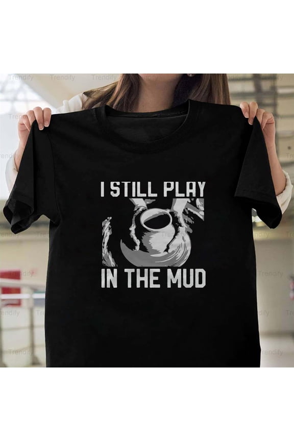 Funny Ceramics Pottery Vintage I Still Play In The Mud H28107 T-Shirt, for Men and Women, Up to Size 5XL