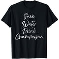 thumbnail image 1 of Funny Champagne Lover Gift Cute Save Water Drink Champagne T-Shirt, 1 of 4