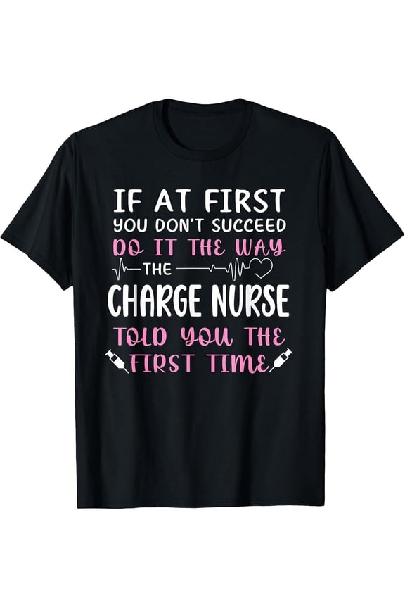 Funny Charge Nurse T-Shirt | Humorous Nursing Quote Tee | Perfect Gift for Registered Nurses & Healthcare Professionals | Sarcastic Medical Apparel