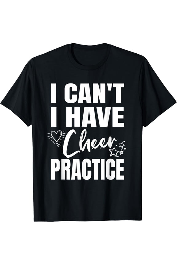 Funny Cheerleading T-Shirt I Can't I Have Cheer Practice Sarcastic Sports Apparel for Athletes Cheerleader Gift Black Tee