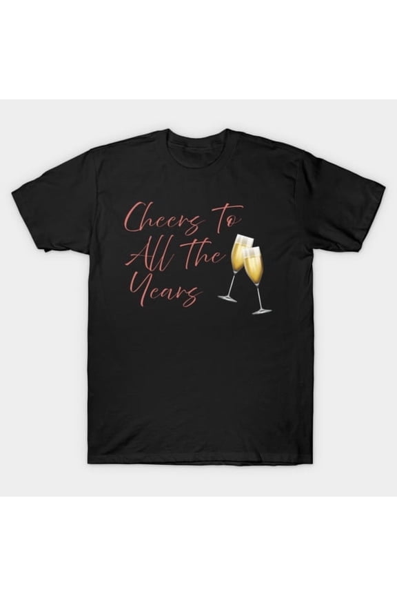 Funny Cheers to All the Years Celebration Champagne Toast Artwork Print, H37499 Unisex T-Shirt, Up to 5XL Available