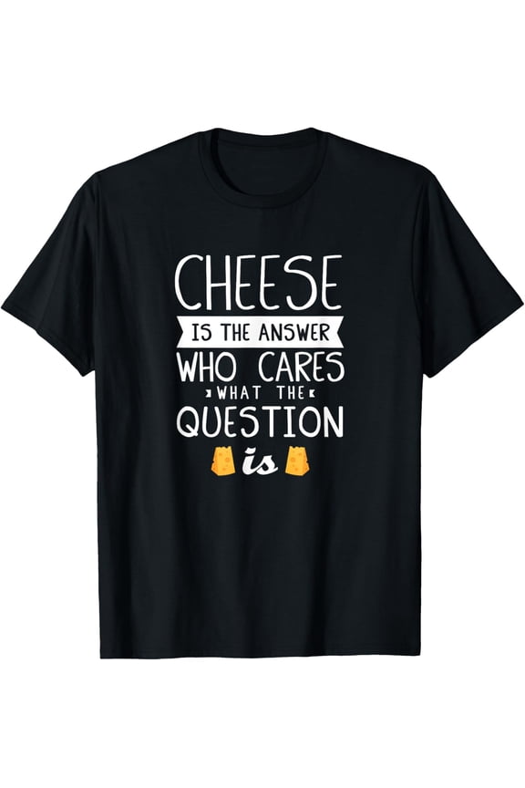 Funny Cheese Quote - Foodie Cheese Lover T-Shirt men and women can wear, black, white, gifts