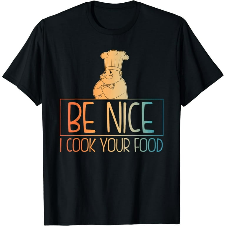 Sous Chef T Shirts Funny Food Tee Be Nice I Cook Your Food Sous Chef T Shirts Funny Food Tee Be Nice I Cook Your Food