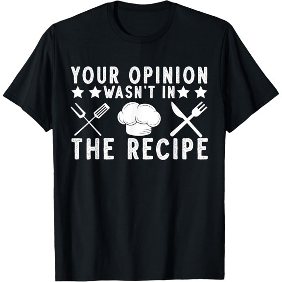 Funny Chef Cooking Cooker Your Opinion Wasn't In The Recipe T-Shirt