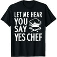 thumbnail image 1 of Funny Chef Gift Men Women Cool Let Me Hear You Say Yes Chef T-Shirt, 1 of 2