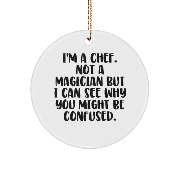 Funny Chef Gifts from Friends, 'I'm A Chef. Not A Magician But I Can See Why You Might Be Confused.', Circle Ornament for Chef, Christmas Unique Presents