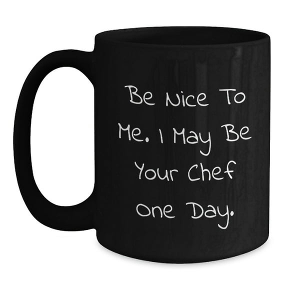 Funny Chef Gifts from Men to Friends - Be Nice To Me. I May Be Your Chef One Day. - Birthday Unique Presents for Birthday Guys, Black Coffee Mug for Chef Enthusiasts