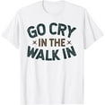 thumbnail image 1 of Funny Chef Kitchen Staff Go Cry in the Walk In T-Shirt, 1 of 4