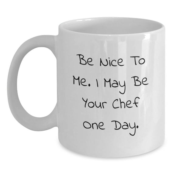 Funny Chef Quote White Coffee Mug, Gifts from Friends to Chef, Birthday Unique Gifts for Chef, Be Nice to Me I May Be Your Chef One Day, 11oz and 15oz Options