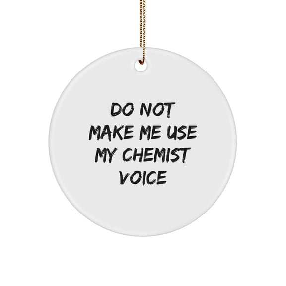 Funny Chemist Gifts from Friends - Circle Ornament Do Not Make Me Use My Chemist Voice - Christmas Unique Gifts for Chemists