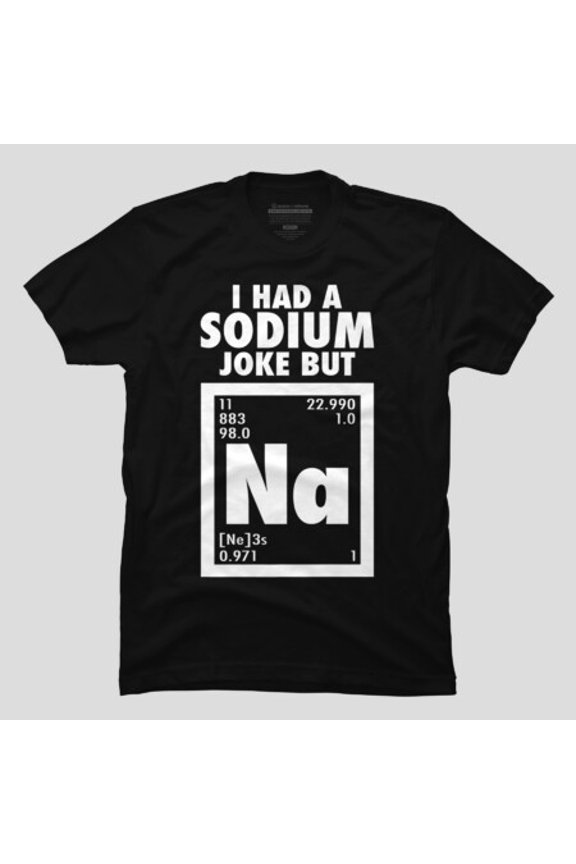 Funny Chemistry Joke I Had A Sodium Joke But Na T-shirt M2982081, Up to Size 5XL