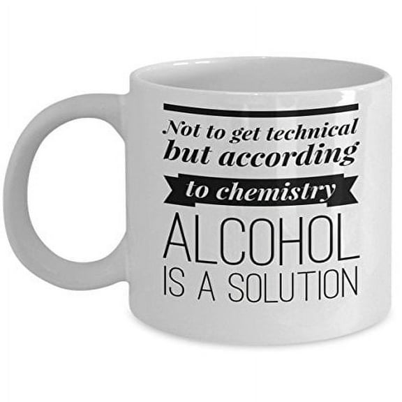 Funny Chemistry 11 oz Coffee Mug - According To Alcohol Is A Solution White Ceramic Gift