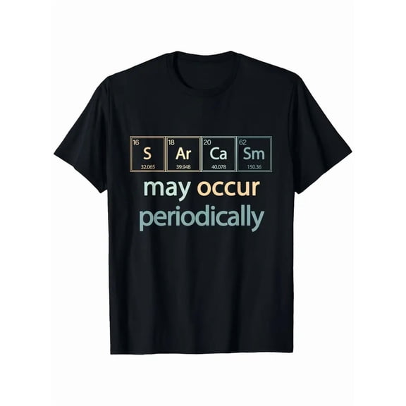 Funny Chemistry Periodic Table T-Shirt - Science Joke with Sarcasm & Elements Design (S, Ar, Ca, Sm, Ba, Eu, Tm, Yb, Lu, Hf, W, Os, Ir, Pt, Au, Hg, Tl, Pb, Bi, Po, At, Rn, Fr