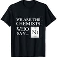 thumbnail image 1 of Funny Chemistry T-shirt "We are the chemists who say NI", 1 of 5