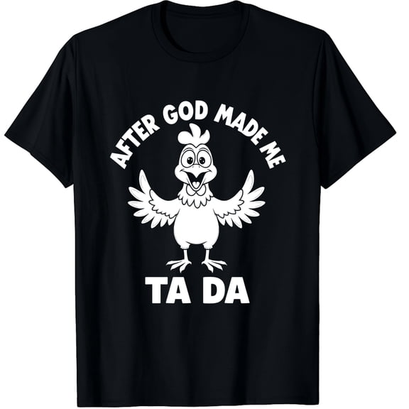 Funny Chicken Graphic Tee After God Made Me Ta Da Humorous Adult T-Shirt Retro Farm Animal Apparel Men Women Short Sleeve Top
