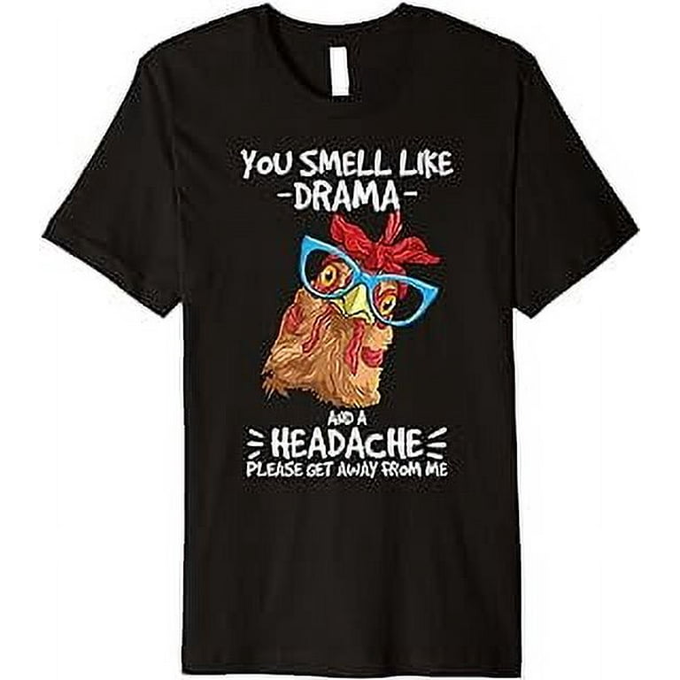 You Smell Like Drama And A Headache Chicken Farmer T-Shirt You Smell Like Drama And A Headache Chicken Farmer T-Shirt