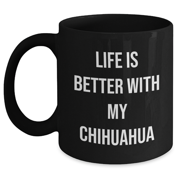 Funny Chihuahua Dog Gifts for Men from Gifts from Family - Life Is Better With My Chihuahua, Black Coffee Mug