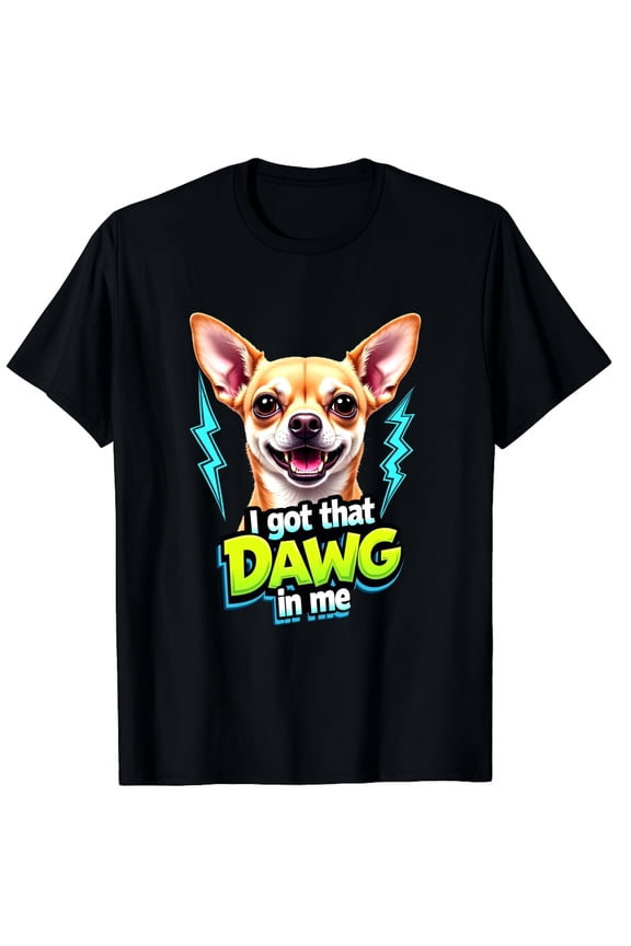 Funny Chihuahua Dog Graphic Tee - I Got That Dawg In Me Retro Meme T-Shirt for Men and Women - Cute Animal Lover Streetwear Top