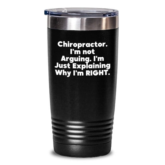 Funny Chiropractor Gifts for Christmas, Tumbler with 'Chiropractor. I'm Not Arguing. I'm Just Explaining Why I'm Right.', Gifts from Friends to Family