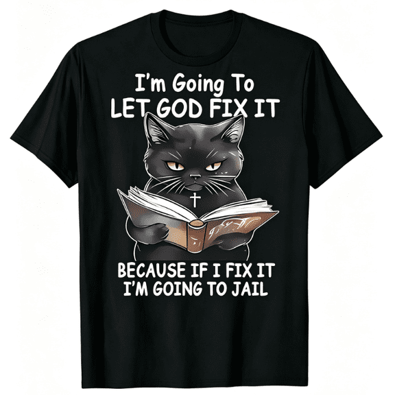 Funny Christian Black Cat Graphic T‑Shirt, I'm Going To Let God Fix It Humor Faith Quote Print, Crew Neck Men T shirt