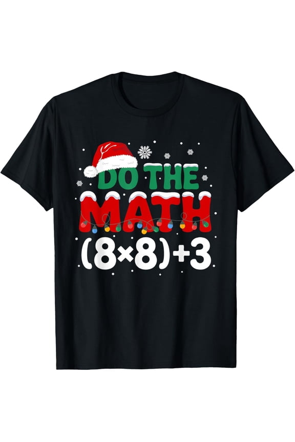 Funny Christmas Do The Math 67 Holiday Humor Meme Teacher T-Shirt- American fashion hot selling casual retro high quality 100% cotton T-shirt 1 piece