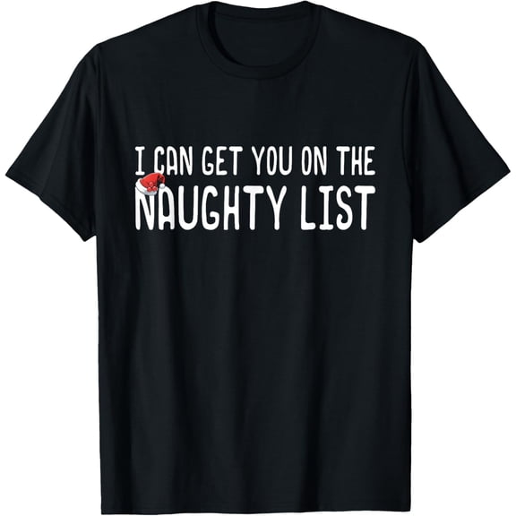 Funny Christmas I Can Get You on Naughty List Men Women T-Shirt