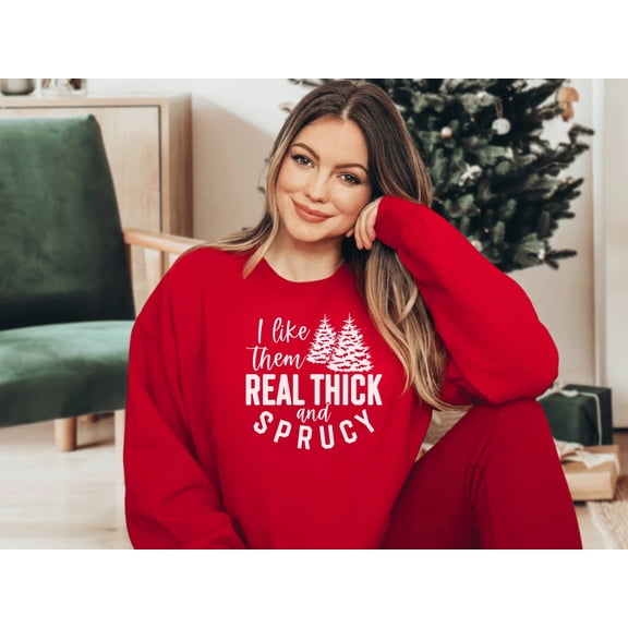 Funny Christmas Sweatshirt I Like Them Thick and Sprucy Christmas Sweatshirt