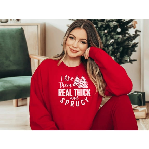 Funny Christmas Sweatshirt I Like Them Thick and Sprucy Christmas Sweatshirt