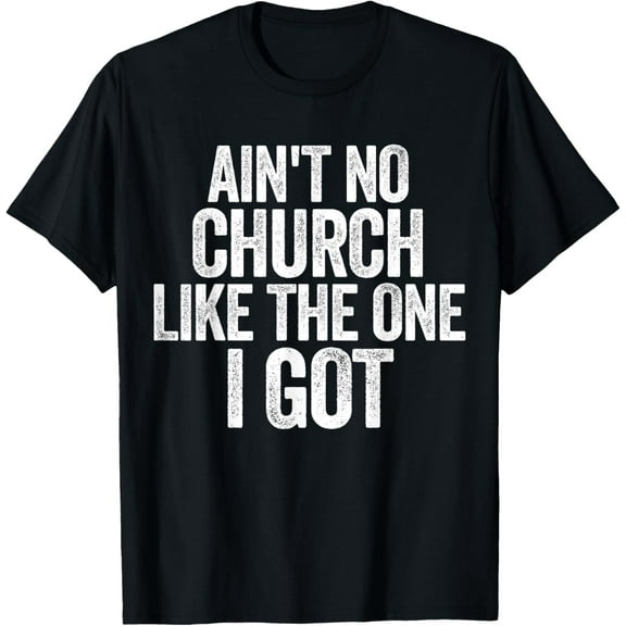 Funny Church Shirt Ain't No Church Like The One I Got T-Shirt