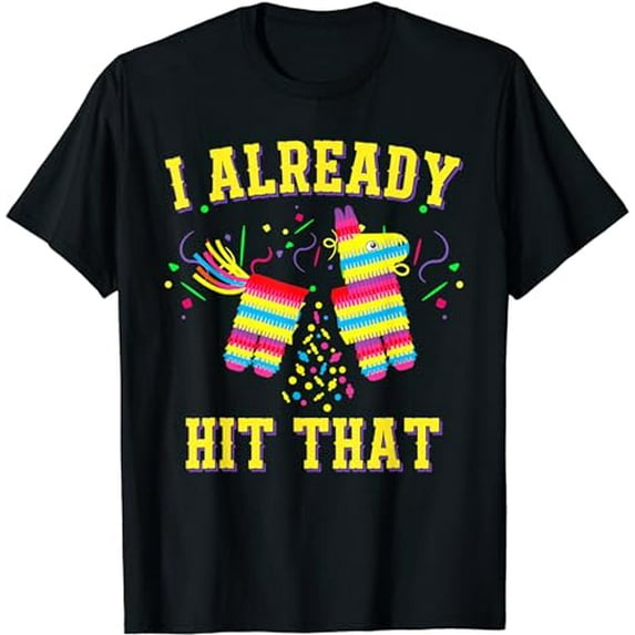Funny Cinco De Mayo Cute Pinata I Already Hit That Pinata T-Shirt