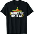 Funny Cinco De Mayo Shirt Where the Fiesta At mens womens TShirt