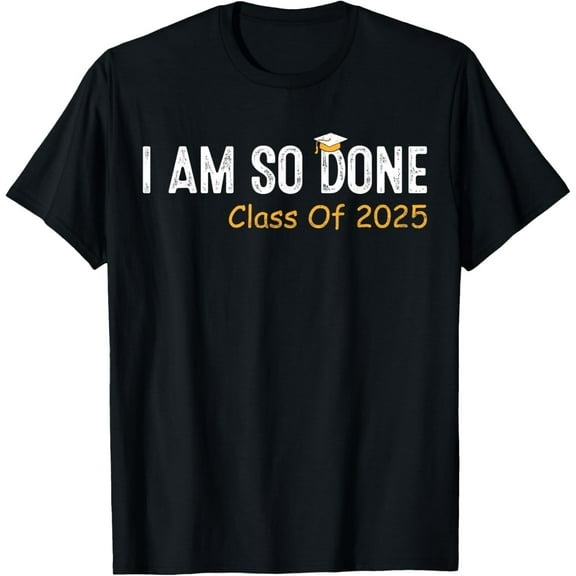 Funny Class of 2025 I Am So Done Graduation For Him Her Men T-Shirt