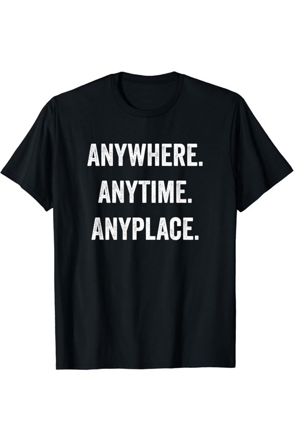 Funny Classic Anywhere Anytime Anyplace T-Shirt