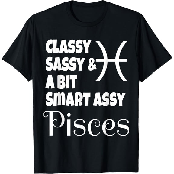 Funny Classy Sassy And A Bit Smart Assy Pisces Shirt Gift T-Shirt
