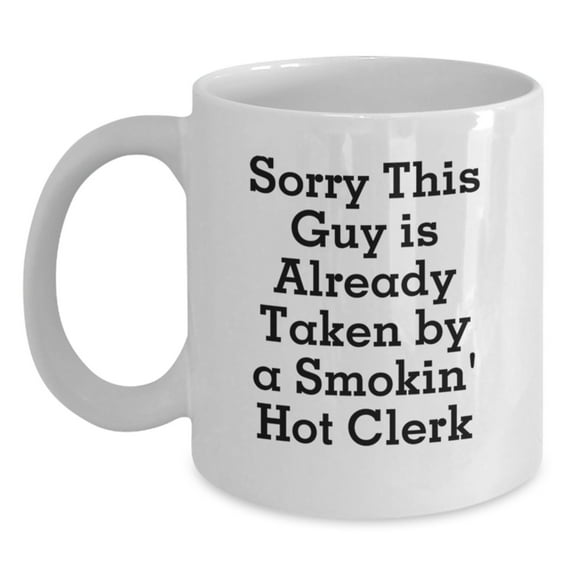 Funny Clerk Gift, Sorry This Guy Is Already Taken, White Coffee Mug, Birthday Unique Gifts from Friends to Clerk