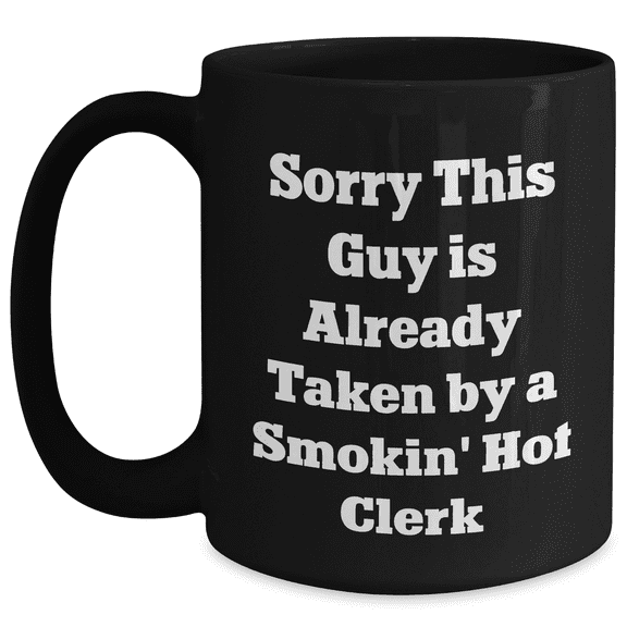 Funny Clerk Gifts, Sorry This Guy Is Already Taken By A Smokin' Hot Clerk, Black Coffee Mug, Graduation Unique Gifts from Men to Coworkers