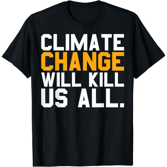 Funny Climate Change Will Kill Us All Earth Day T-Shirt