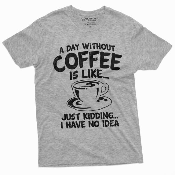 Funny Coffee Caffeine T-Shirt A Day Without Coffee Is Like Just Kidding Womens Mens Tee (Xx-Large Grey)