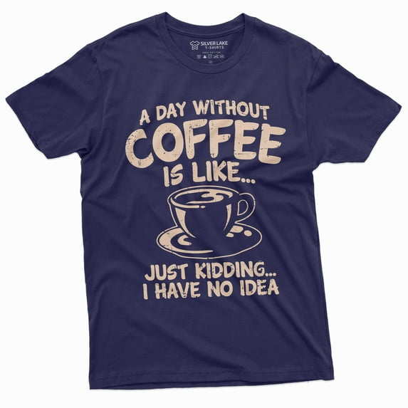 Funny Coffee Caffeine T-Shirt A Day Without Coffee Is Like Just Kidding Womens Mens Tee (Xx-Large Navy Blue)
