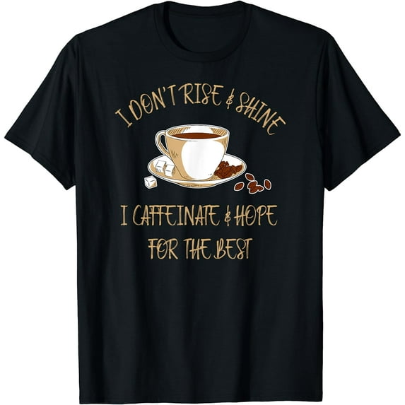 Funny Coffee - I Don't Rise And Shine I Caffeinate And Hope T-Shirt Black 3X-Large