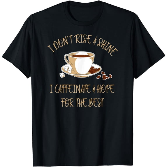 Funny Coffee - I Don't Rise And Shine I Caffeinate And Hope T-Shirt