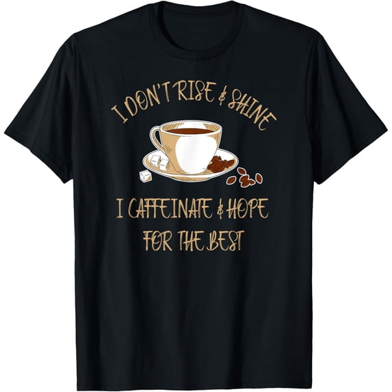 Funny Coffee - I Don't Rise And Shine I Caffeinate And Hope T-Shirt