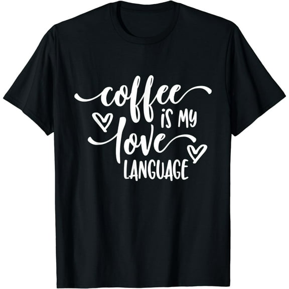 Funny Coffee Is My Love Language Coffee Lover T-Shirt