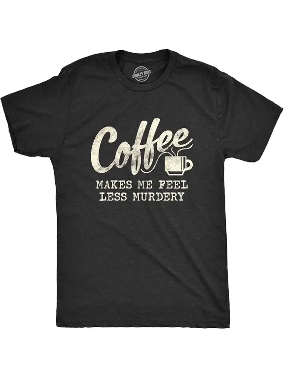 Funny Coffee Makes Me Feel Less Murdery Graphic T-Shirt Sarcastic Caffeine Lover Retro Men Women Humor Tee