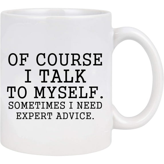 Funny Coffee Mug Of Course I Talk To Myself Sometimes I Need Expert Advice Novelty Gift for Coworker Friends Boss Christmas Thanksgiving Gifts for Men Women Ceramic Coffee Mug 11 Oz