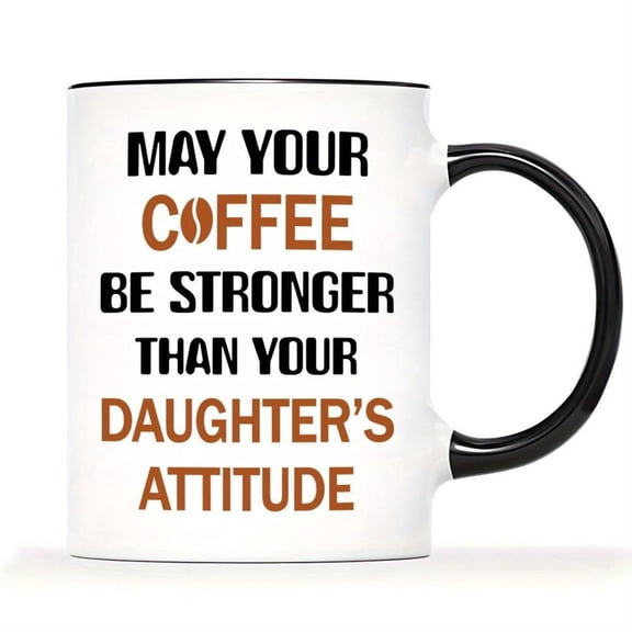 Funny Coffee Mug Dad 11oz Ceramic Insulated Cup May Your Coffee Be Stronger Than Your Daughter S Attitude Double Sided Print Dishwasher Reusable Father S Day Christmas Home Kitchen Decor