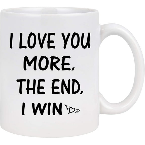 Funny Coffee Mug I Love You More the End I Win Mug Presents for Girlfriend Boyfriend Valentine’s Day Wedding Anniversary for Her Him Women Men Couples Wife Husband 11 oz